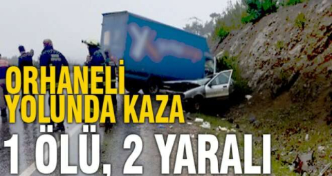 Orhaneli yolunda feci kaza: 1 ölü, 2 yaralı